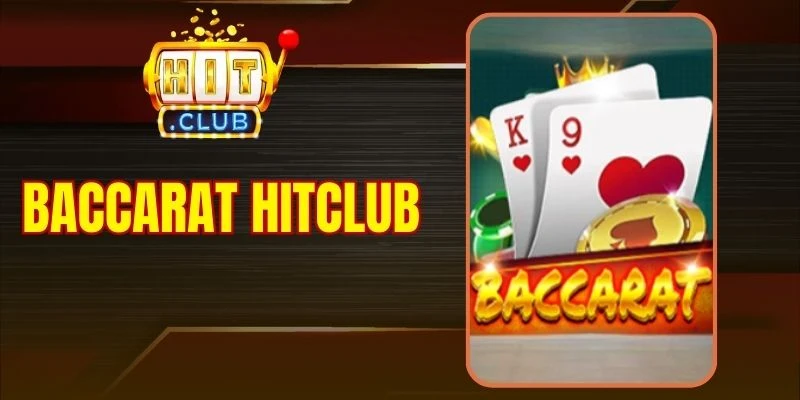 Baccarat Hitclub - Chinh Phục Bàn Cược Đỉnh Cao 2026