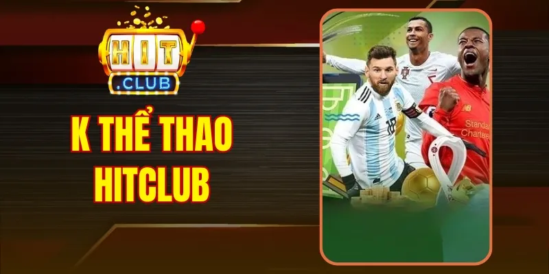 K Thể Thao Hitclub - Điểm Hẹn Cá Cược No.1 Cho Dân Chơi