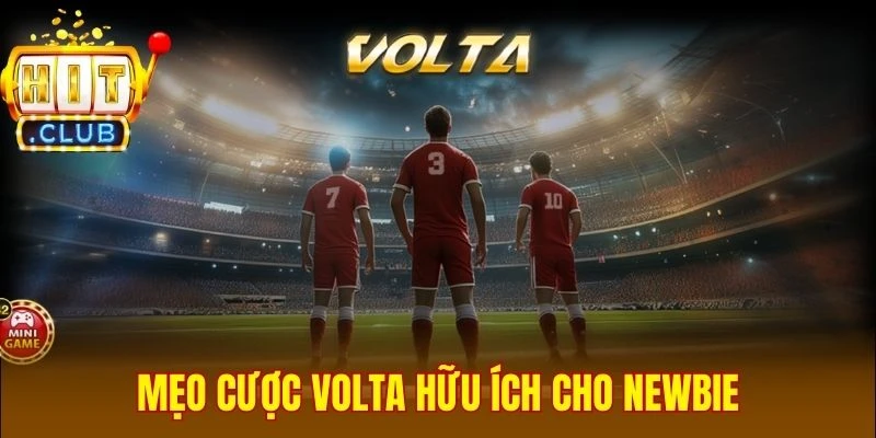 Mẹo cược Volta hữu ích cho newbie