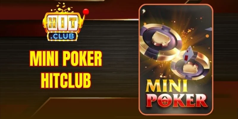 Mini Poker Hitclub - Nâng Tầm Giải Trí Quay Hũ Kiểu Mới